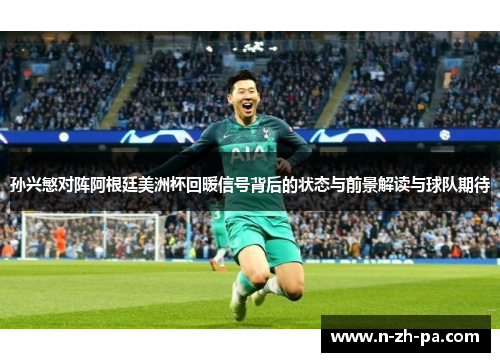 孙兴慜对阵阿根廷美洲杯回暖信号背后的状态与前景解读与球队期待